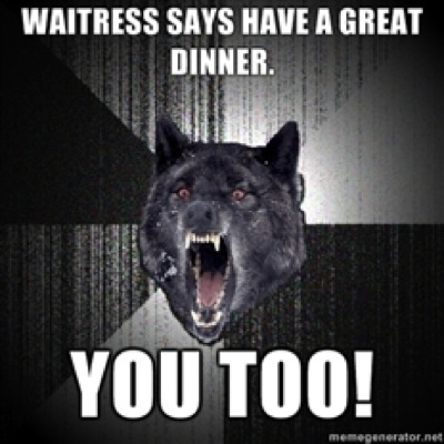 Waitress says have a great dinner You too